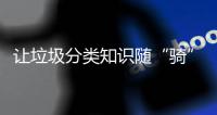 让垃圾分类知识随“骑”而行
�！共享单车变身“移动的环保宣传站”