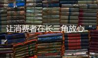 让消费者在长三角放心“买买买”