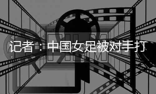 中国这支球队的女足技术水准