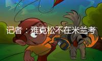 记者�：雅克松不在米兰考虑范围内�，其特点和身价不符合要求