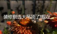 装修别选大吊顶了!现在流行无主灯，光线无死角	，居家颜值高
