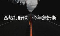 西热打野球：今年詹姆斯有中国行吗	？ 有的话我过去打打他