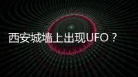 西安城墙上出现UFO？回应来了
