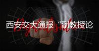 西安交大通报“副教授论文全文抄袭”：属实
，已解聘