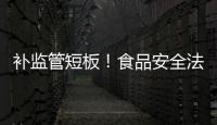 补监管短板！食品安全法“小切口”修改