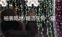 袖裏乾坤/暗语手势　窥古老牛墟文化