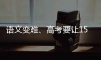 语文变难	、高考要让15%的人做不完？温儒敏回应系列质疑