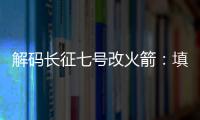 解码长征七号改火箭：填补中国高轨运载能力空白