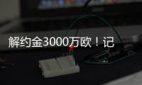 解约金3000万欧！记者：小孔塞桑可以获得自己转会费的20%分成