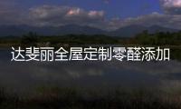 达斐丽全屋定制零醛添加“丽康板”面世，“安醛利家战略”启动