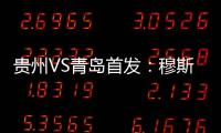 贵州VS青岛首发：穆斯利单箭头 刘健前腰外援冲锋