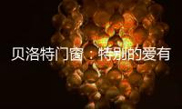 贝洛特门窗：特别的爱有你	，特别的家有我