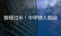 赛程过半！中甲铁人铜梁龙领跑，平果红狮陷降级区，下轮首尾对话