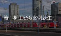 赞	！柳工ESG案例获生态环境部认证