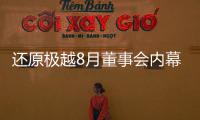 还原极越8月董事会内幕	：“极越的崩盘，早在这次董事会便注定”