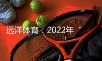 远洋体育：2022年“远洋杯”春季启航羽毛球比赛圆满落幕