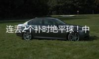 连丢2个补时绝平球
！中国女足2