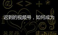 迟到的视频号，如何成为腾讯“全场的希望”？
