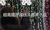 超高能宇宙线从哪来	？这个世纪之谜现破解曙光