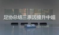 足协总结三原因提升中超关注度 国安上座率居首位