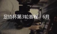 足协杯第3轮赛程：6月22日至25日进行