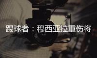 踢球者：穆西亚拉重伤将迫使拜仁加速追逐沃尔特马德