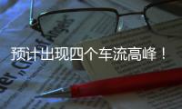 预计出现四个车流高峰
！深中通道发布端午假期出行提醒