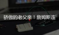 骄傲的老父亲�！詹姆斯连续转发布朗尼的暴扣视频和照片