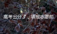 高考出分了�	，填报志愿前先了解这些问题