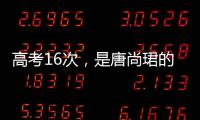 高考16次
，是唐尚珺的偏执吗｜记者手记