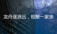 龙舟逐浪远
，相聚一家亲