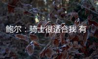 鲍尔：骑士很适合我 有联盟最强之一的米切尔和两个全面的大个子
