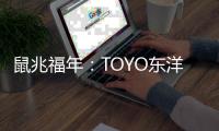 鼠兆福年：TOYO东洋电器惊鸣博发 剑指华锋