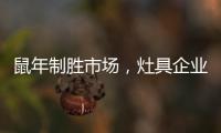 鼠年制胜市场，灶具企业要不断优化管理系统