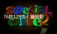76胜123负！詹姆斯职业生涯缺席199场 球队战绩不到四成