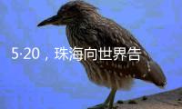 5·20，珠海向世界告白！