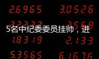 5名中纪委委员挂帅，进驻34家单位巡视丨时政周报