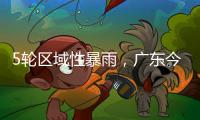 5轮区域性暴雨，广东今年“龙舟水”总雨量较往年多两成