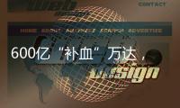 600亿“补血”万达，王健林的退让与新局