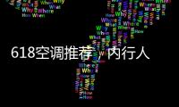 618空调推荐
，内行人不选云米，而选老品牌