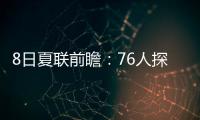 8日夏联前瞻：76人探花28+10后再爆发？贝利挑战灰熊两大锋线