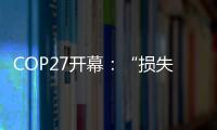 COP27开幕	：“损失损害”首列议程
，谁为气候灾难埋单	？