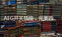 AEG开关插座，完美匹配简约轻奢家装风