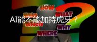 AI能不能加持虎牙	？