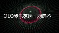 OLO我乐家居：厨房不是打满柜子就可以，这样的设计让家美10倍!