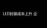 LED封装成本上升 企业加大自身供应链投入