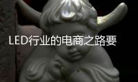 LED行业的电商之路要精、要优、要专、要合