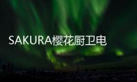 SAKURA樱花厨卫电器�，让科技为幸福服务