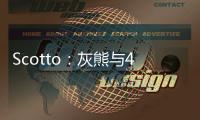 Scotto：灰熊与48号秀贾冯