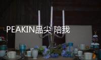 PEAKIN品尖 陪我们度过漫长的人生岁月